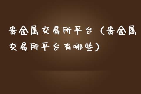 贵金属是期货还现货(贵金属期货有哪些品种)