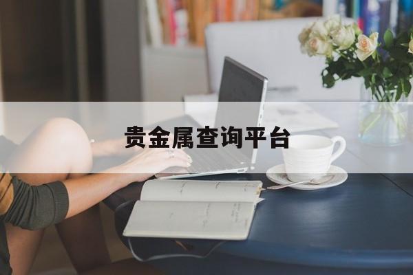 贵金属查询平台(贵金属价格查询app)